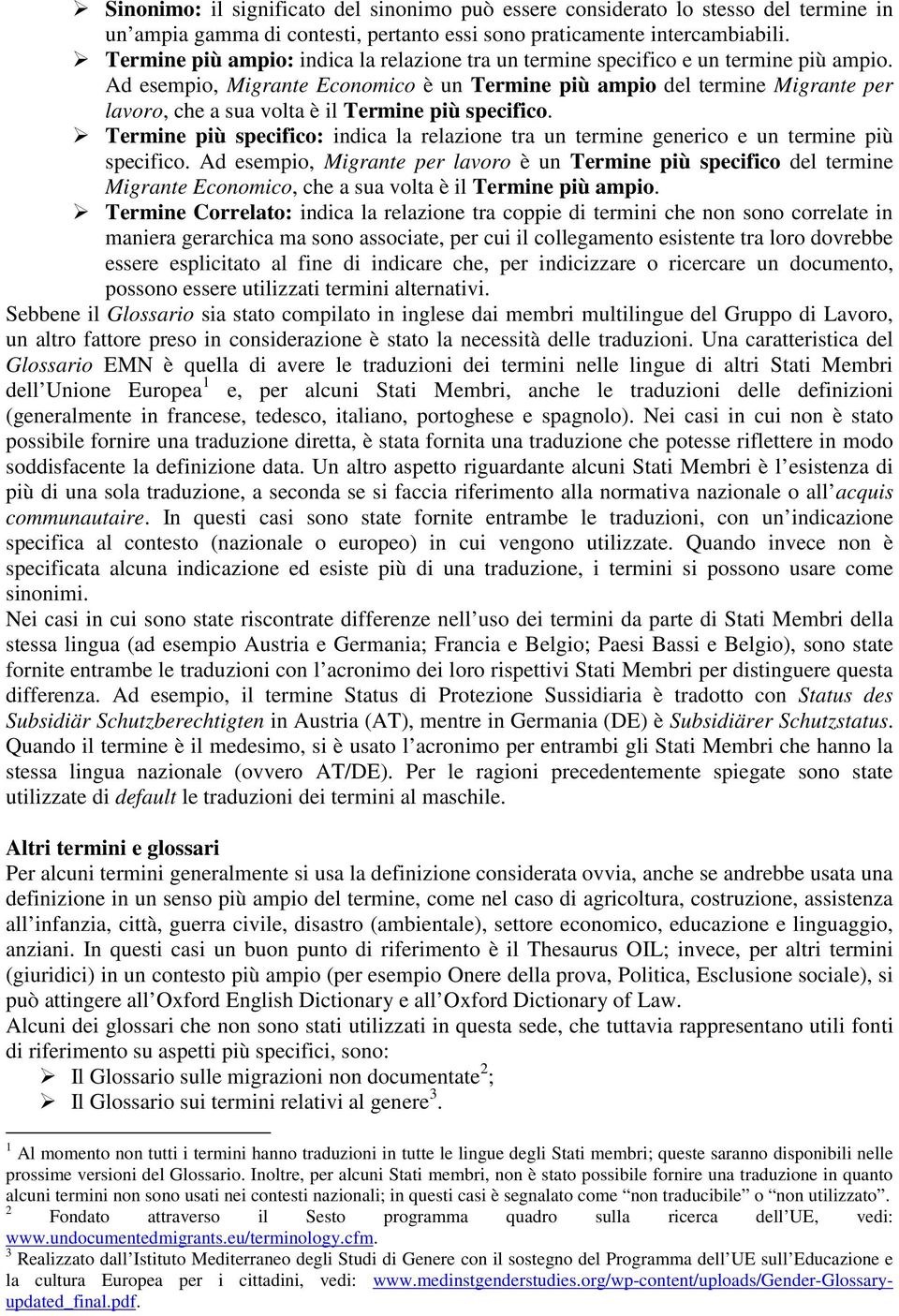 Ad esempio, Migrante Economico è un Termine più ampio del termine Migrante per lavoro, che a sua volta è il Termine più specifico.