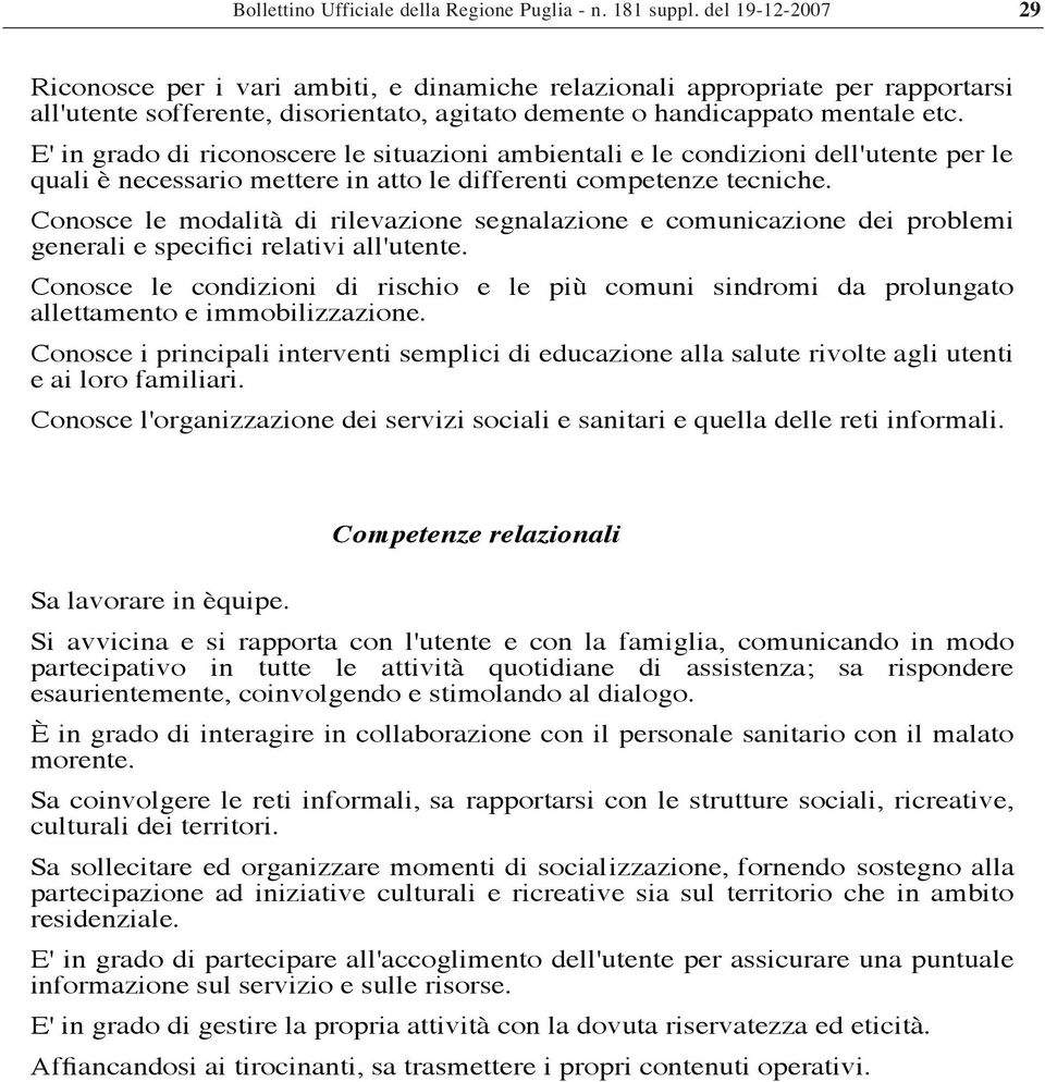 E' in grado di riconoscere le situazioni ambientali e le condizioni dell'utente per le quali è necessario mettere in atto le differenti competenze tecniche.