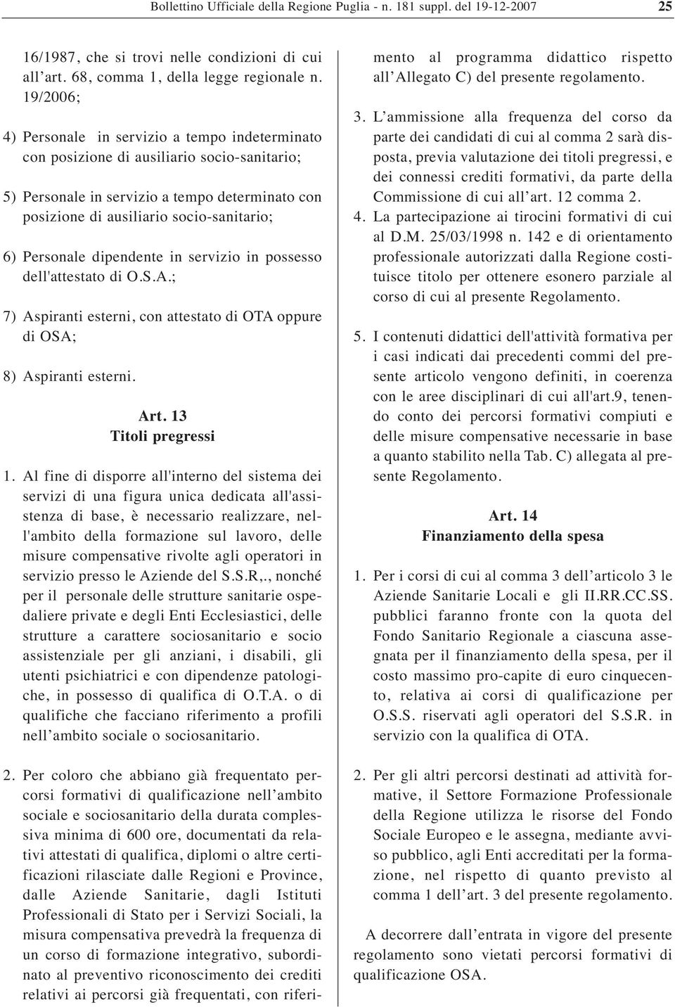 Personale dipendente in servizio in possesso dell'attestato di O.S.A.; 7) Aspiranti esterni, con attestato di OTA oppure di OSA; 8) Aspiranti esterni. Art. 13 Titoli pregressi 1.