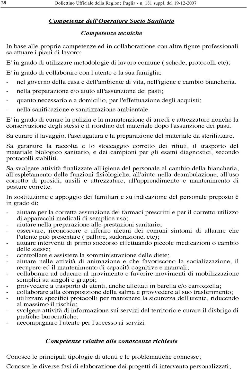 grado di utilizzare metodologie di lavoro comune ( schede, protocolli etc); E' in grado di collaborare con l'utente e la sua famiglia: - nel governo della casa e dell'ambiente di vita, nell'igiene e