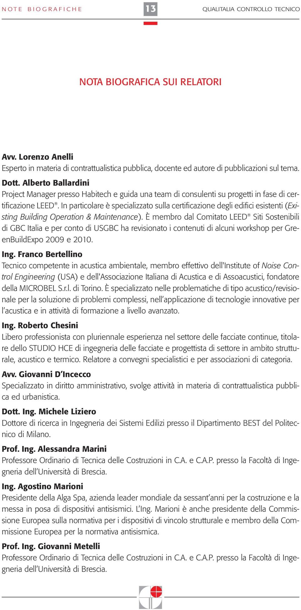 In particolare è specializzato sulla certificazione degli edifici esistenti (Existing Building Operation & Maintenance).