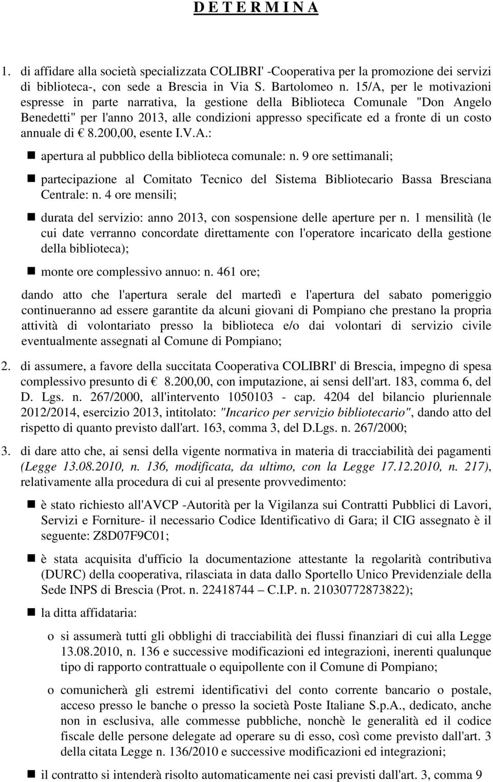 200,00, esente I.V.A.: apertura al pubblic della bibliteca cmunale: n. 9 re settimanali; partecipazine al Cmitat Tecnic del Sistema Biblitecari Bassa Bresciana Centrale: n.