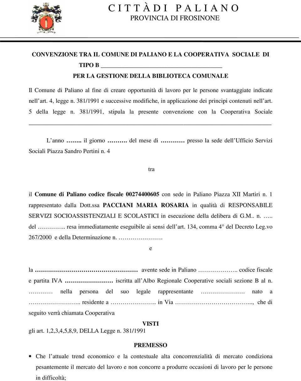 381/1991, stipula la presente convenzione con la Cooperativa Sociale L anno.. il giorno. del mese di presso la sede dell Ufficio Servizi Sociali Piazza Sandro Pertini n.