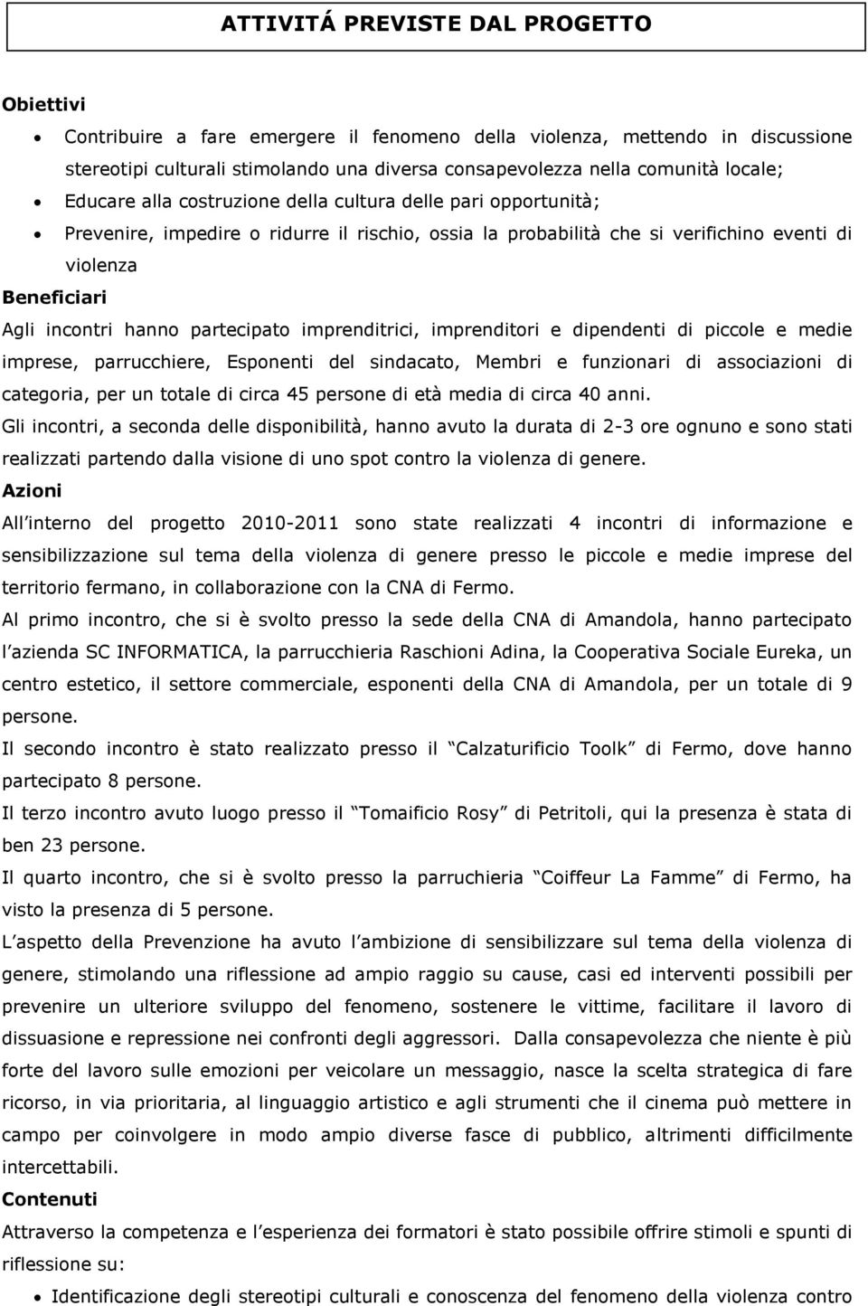 hanno partecipato imprenditrici, imprenditori e dipendenti di piccole e medie imprese, parrucchiere, Esponenti del sindacato, Membri e funzionari di associazioni di categoria, per un totale di circa