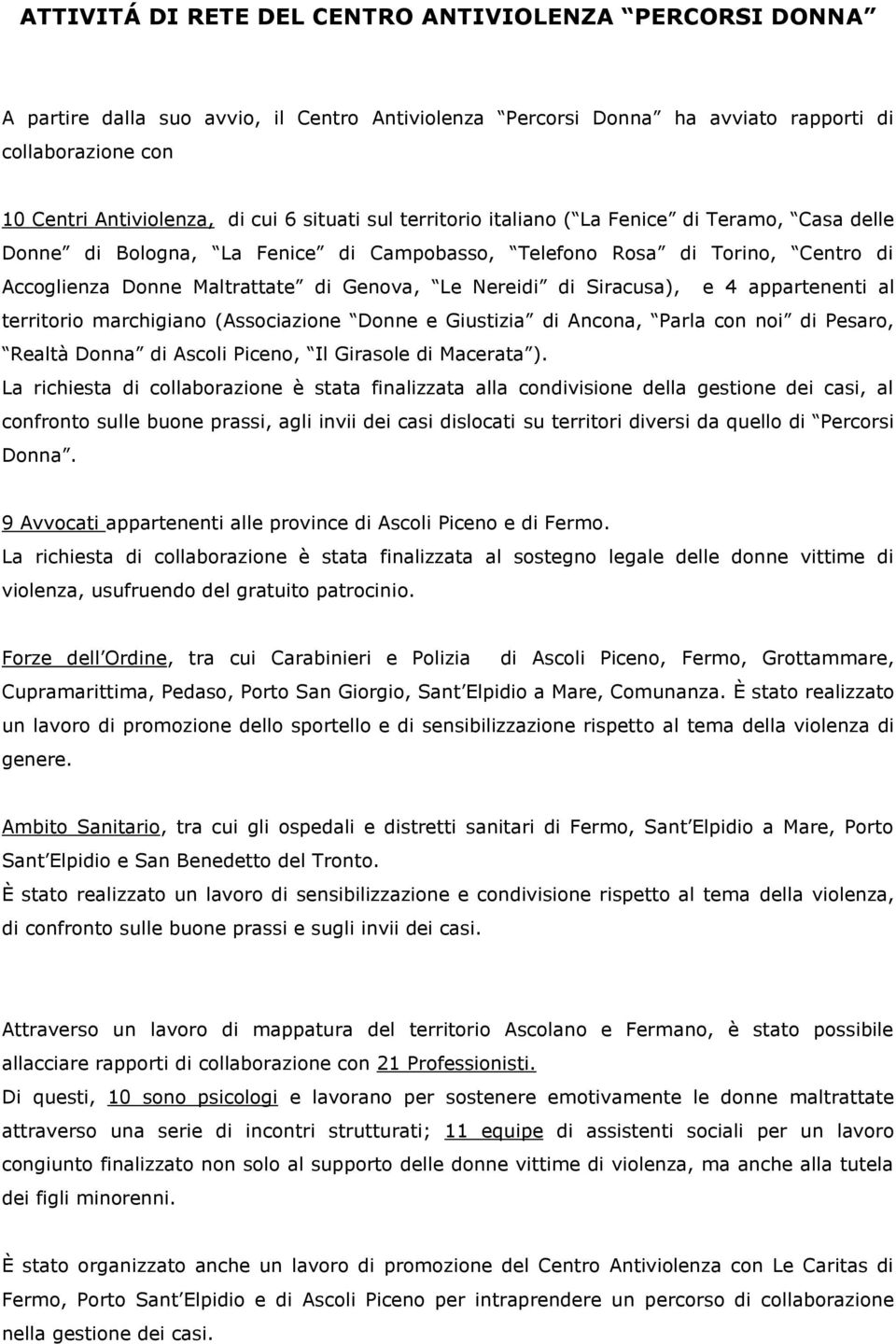 Siracusa), e 4 appartenenti al territorio marchigiano (Associazione Donne e Giustizia di Ancona, Parla con noi di Pesaro, Realtà Donna di Ascoli Piceno, Il Girasole di Macerata ).