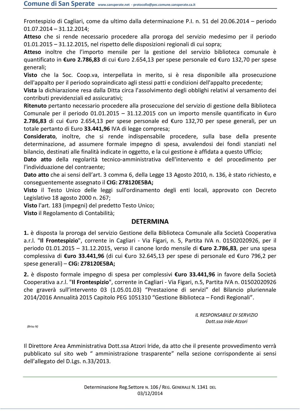 2015, nel rispetto delle disposizioni regionali di cui sopra; Atteso inoltre che l importo mensile per la gestione del servizio biblioteca comunale è quantificato in uro 2.786,83 di cui uro 2.