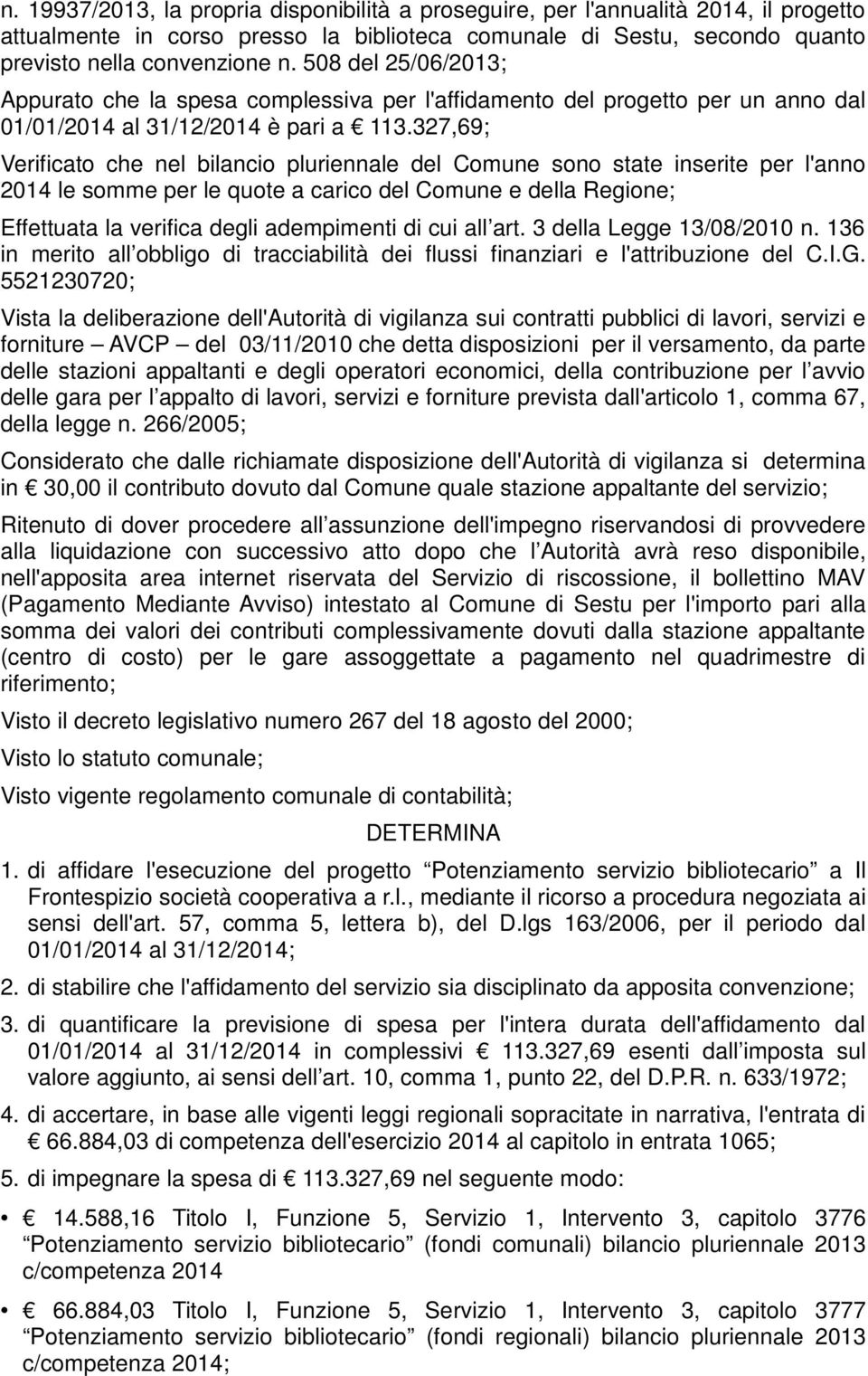 327,69; Verificato che nel bilancio pluriennale del Comune sono state inserite per l'anno 2014 le somme per le quote a carico del Comune e della Regione; Effettuata la verifica degli adempimenti di