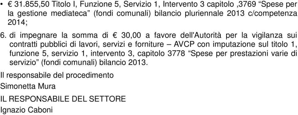 di impegnare la somma di 30,00 a favore dell'autorità per la vigilanza sui contratti pubblici di lavori, servizi e forniture AVCP con