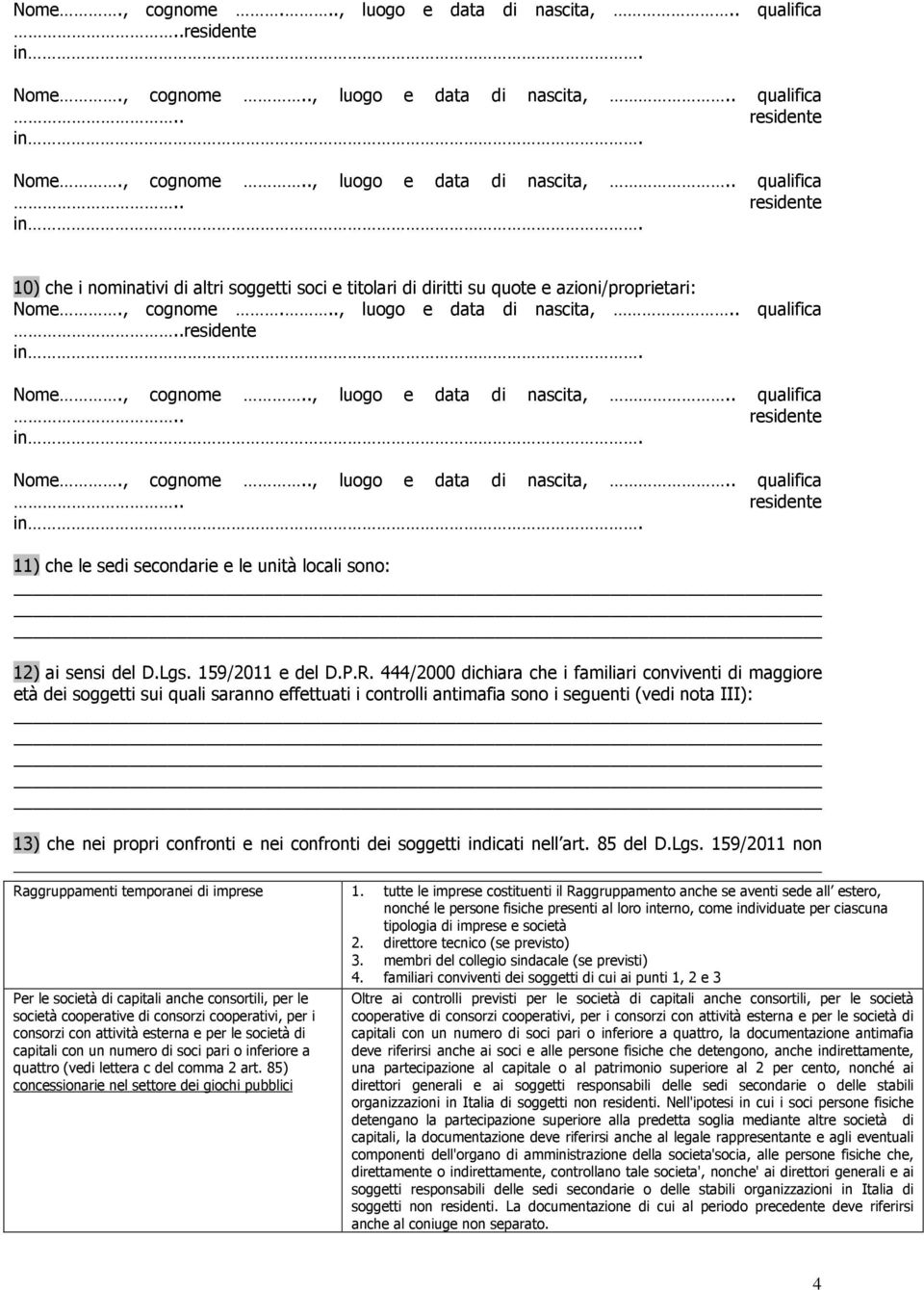 444/2000 dichiara che i familiari conviventi di maggiore età dei soggetti sui quali saranno effettuati i controlli antimafia sono i seguenti (vedi nota III): _ 13) che nei propri confronti e nei