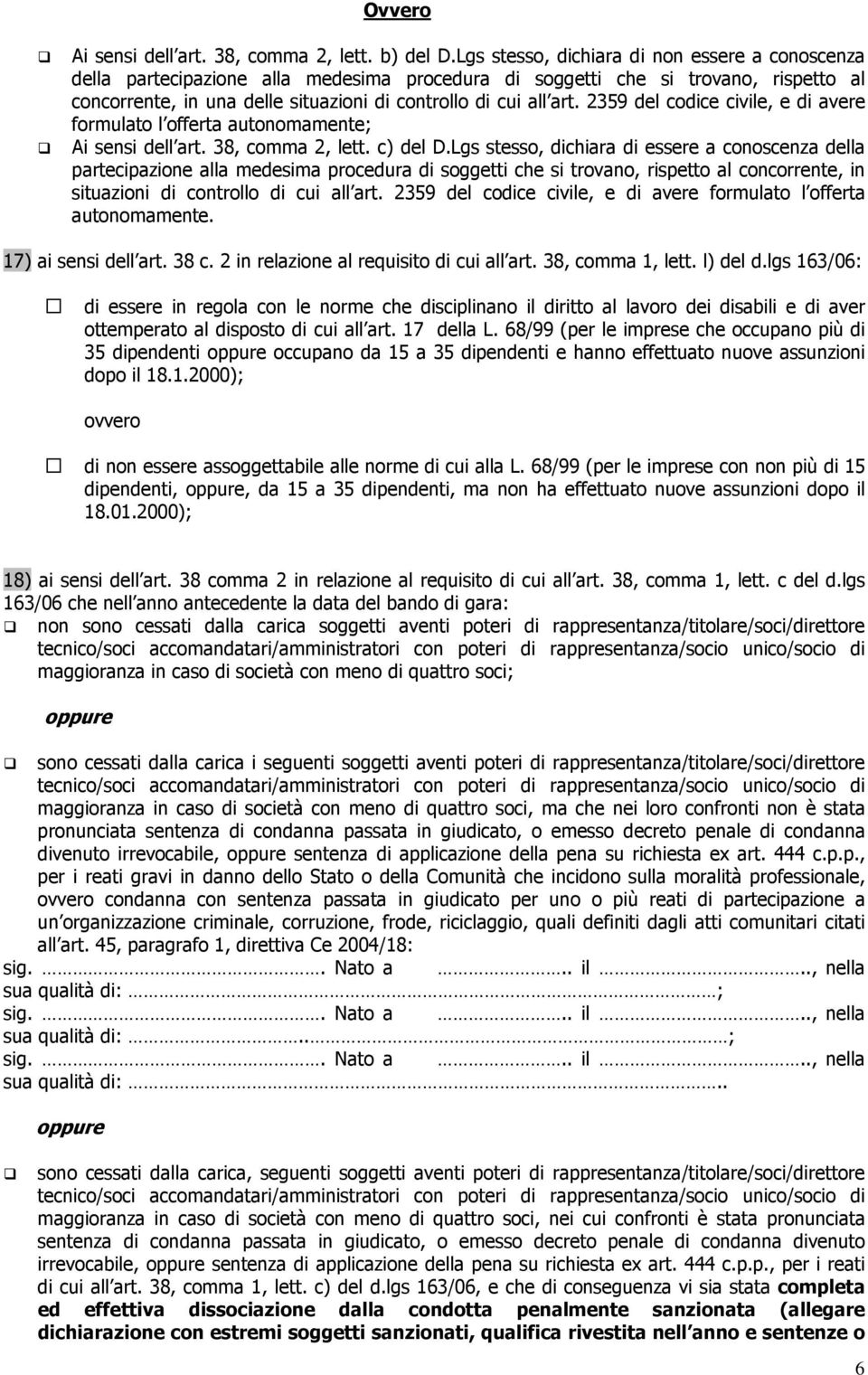 2359 del codice civile, e di avere formulato l offerta autonomamente; Ai sensi dell art. 38, comma 2, lett. c) del D.