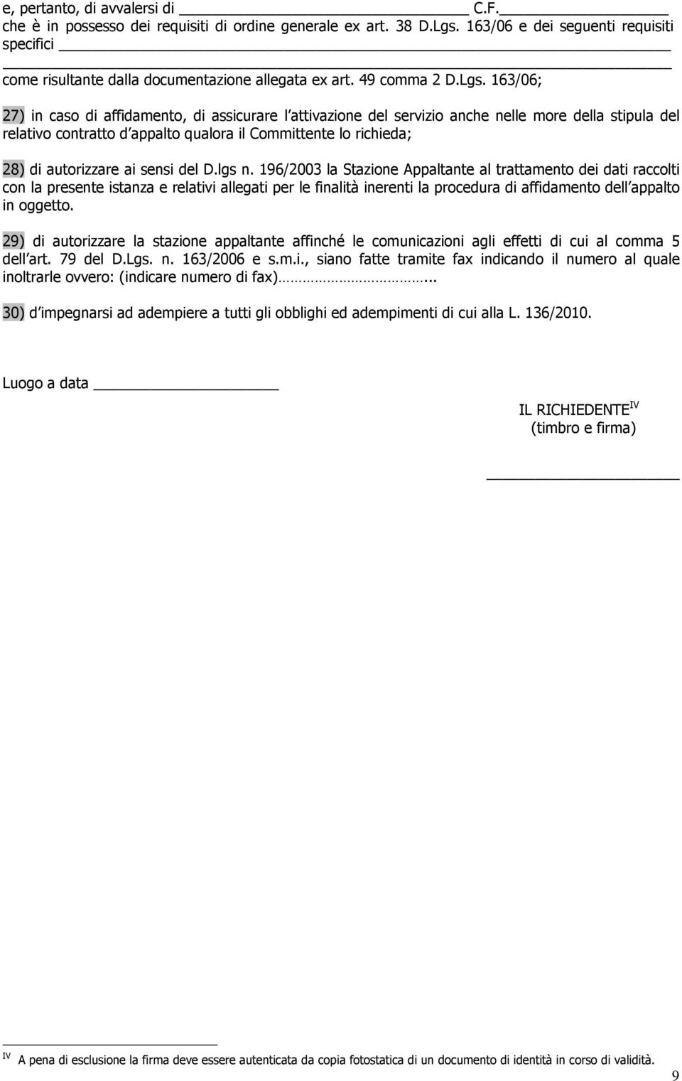 163/06; 27) in caso di affidamento, di assicurare l attivazione del servizio anche nelle more della stipula del relativo contratto d appalto qualora il Committente lo richieda; 28) di autorizzare ai