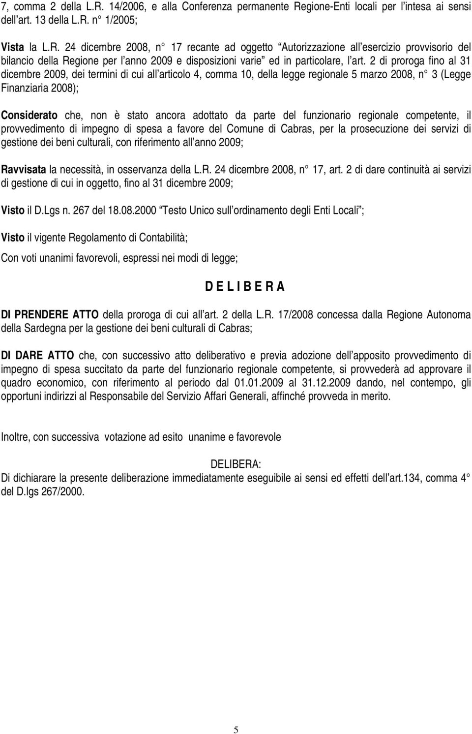 parte del funzionario regionale competente, il provvedimento di impegno di spesa a favore del Comune di Cabras, per la prosecuzione dei servizi di gestione dei beni culturali, con riferimento all