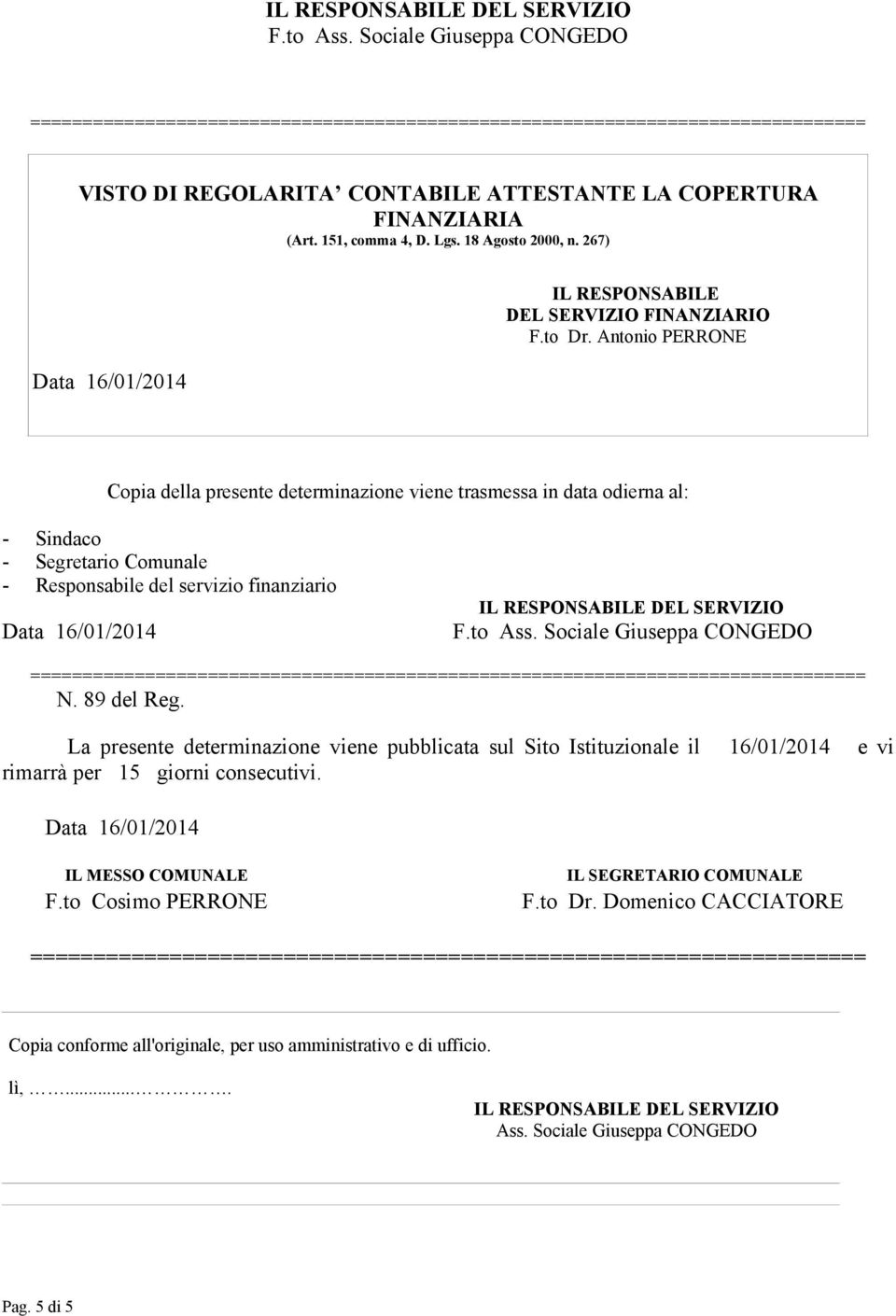 Antonio PERRONE Copia della presente determinazione viene trasmessa in data odierna al: - Sindaco - Segretario Comunale - Responsabile del servizio finanziario F.to Ass.