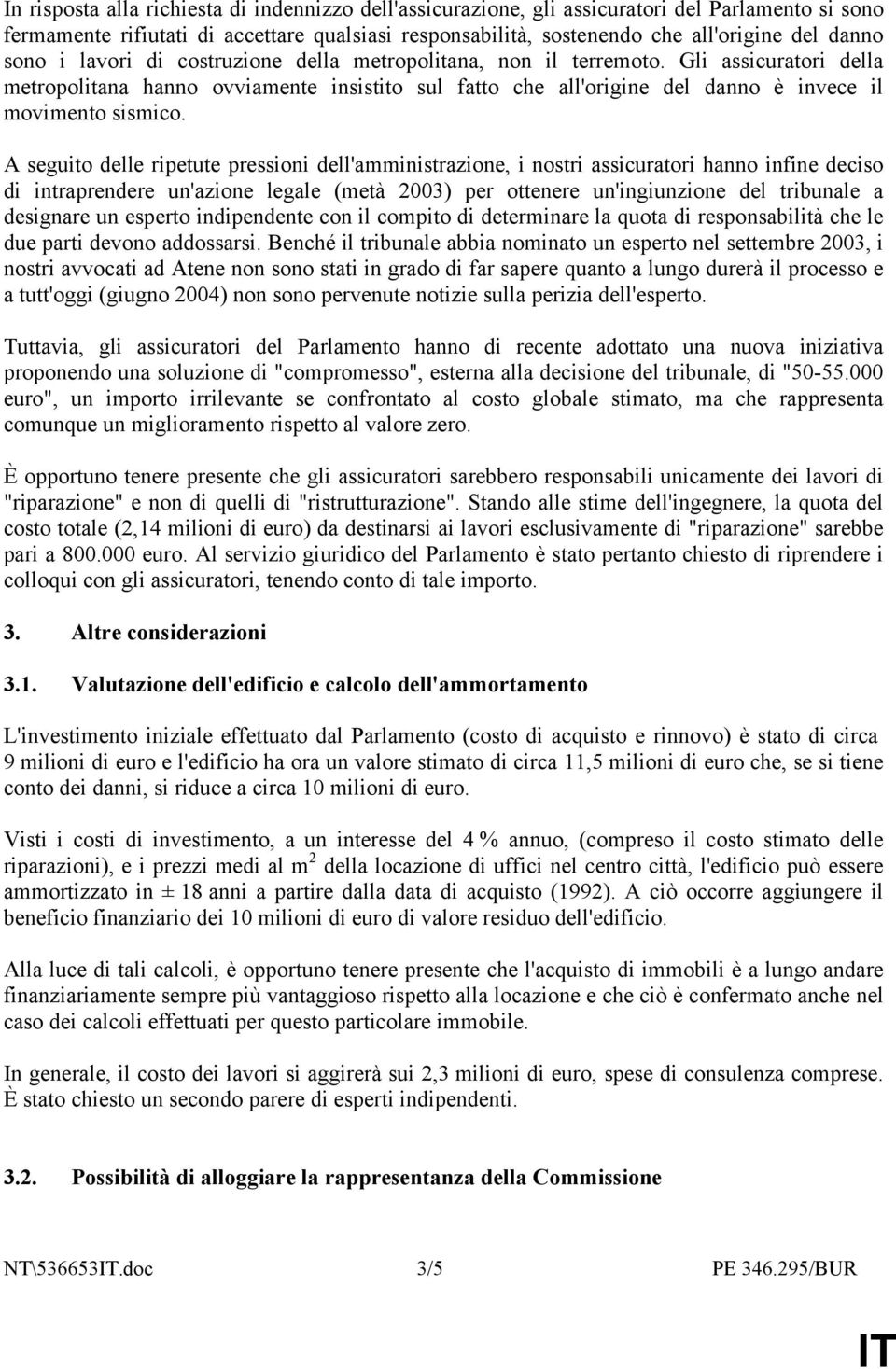 A seguito delle ripetute pressioni dell'amministrazione, i nostri assicuratori hanno infine deciso di intraprendere un'azione legale (metà 2003) per ottenere un'ingiunzione del tribunale a designare