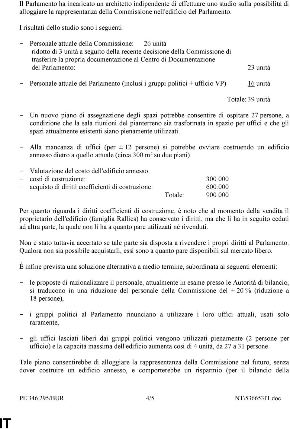 documentazione al Centro di Documentazione del Parlamento: 23 unità - Personale attuale del Parlamento (inclusi i gruppi politici + ufficio VP) 16 unità Totale: 39 unità - Un nuovo piano di