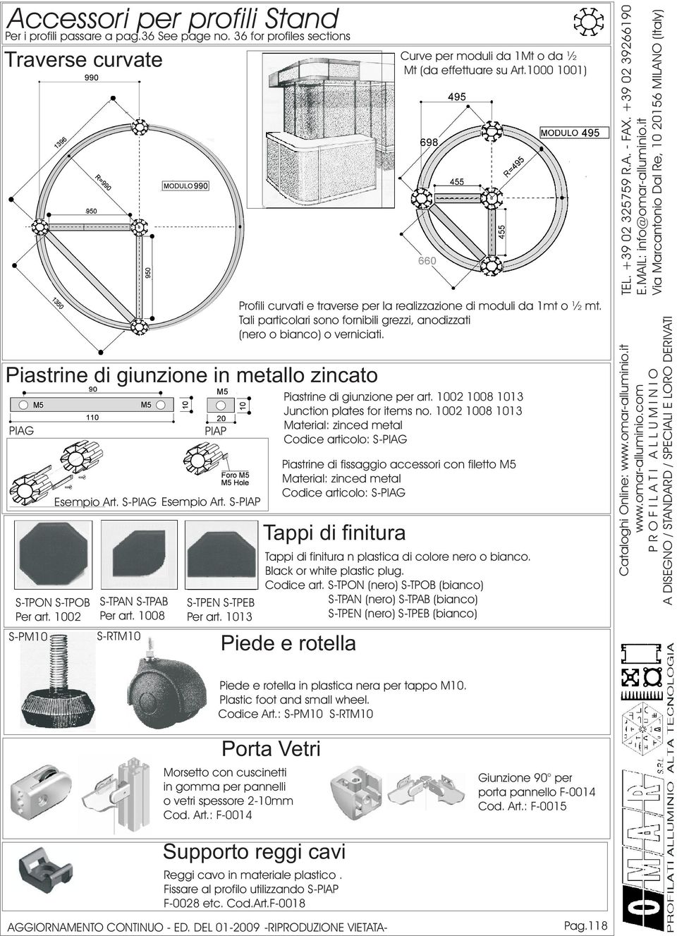 1000 1001) Profili curvati e traverse per la realizzazione di moduli da 1mt o ½ mt. Tali particolari sono fornibili grezzi, anodizzati (nero o bianco) o verniciati. Piastrine di giunzione per art.