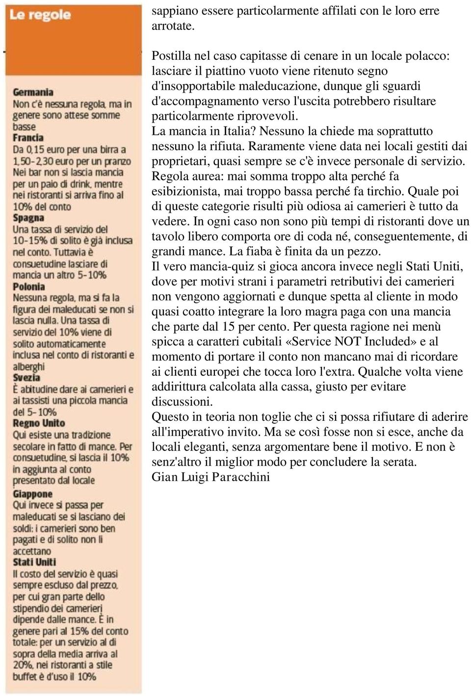 potrebbero risultare particolarmente riprovevoli. La mancia in Italia? Nessuno la chiede ma soprattutto nessuno la rifiuta.