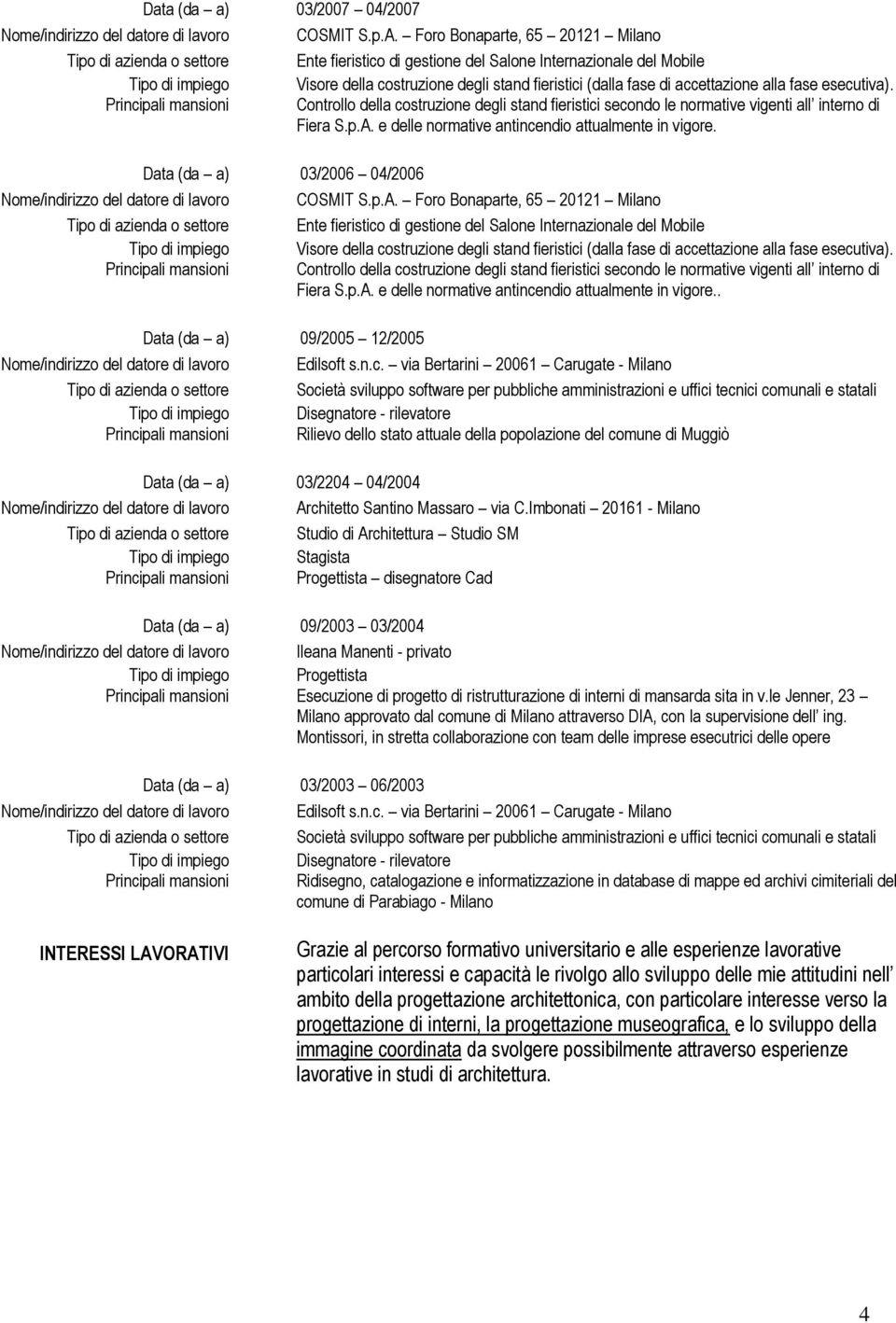 alla fase esecutiva). Controllo della costruzione degli stand fieristici secondo le normative vigenti all interno di Fiera S.p.A. e delle normative antincendio attualmente in vigore.