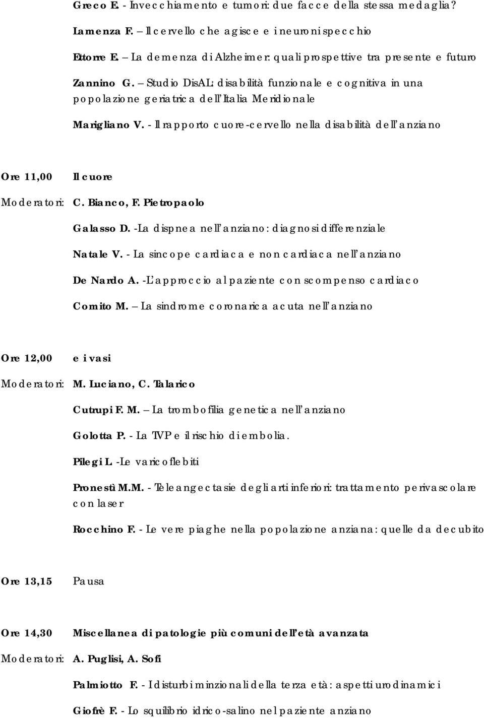 - Il rapporto cuore-cervello nella disabilità dell anziano Ore 11,00 Il cuore Moderatori: C. Bianco, F. Pietropaolo Galasso D. -La dispnea nell anziano: diagnosi differenziale Natale V.