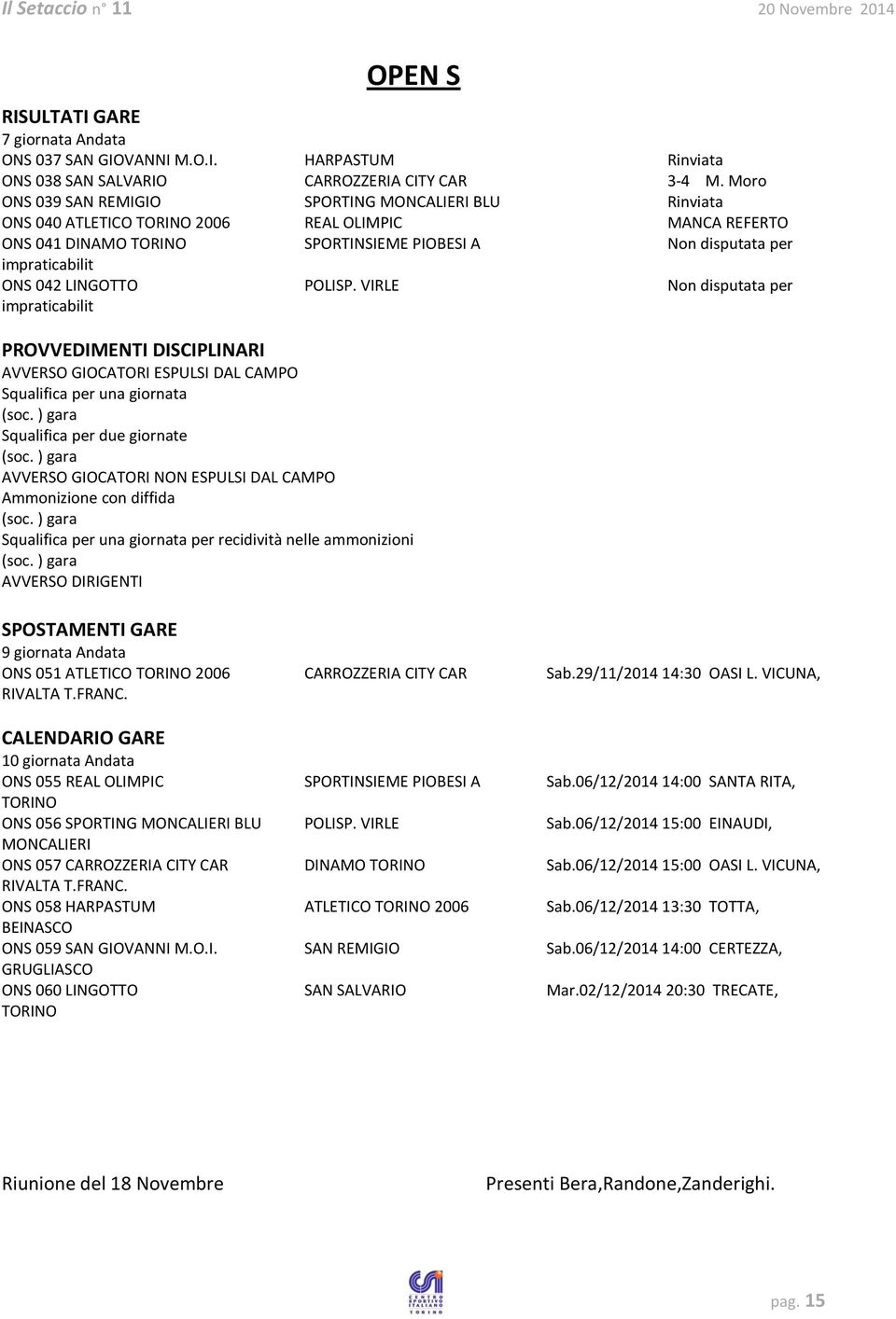 POLISP. VIRLE Non disputata per impraticabilit PROVVEDIMENTI DISCIPLINARI AVVERSO GIOCATORI ESPULSI DAL CAMPO Squalifica per una giornata (soc. ) gara Squalifica per due giornate (soc.