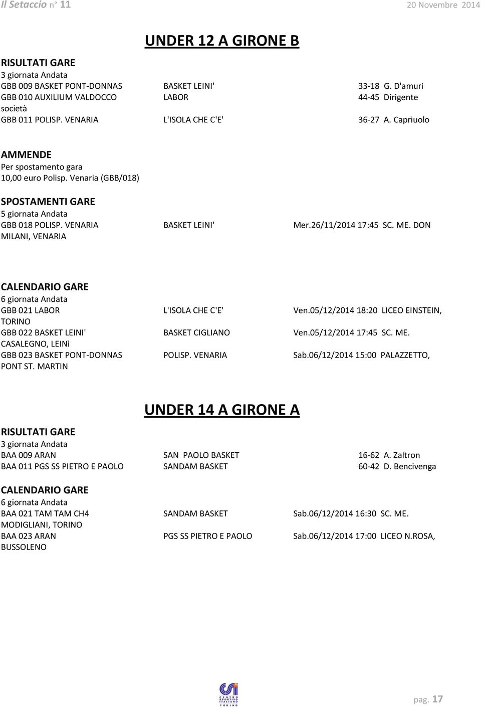 26/11/2014 17:45 SC. ME. DON MILANI, VENARIA 6 giornata Andata GBB 021 LABOR L'ISOLA CHE C'E' Ven.05/12/2014 18:20 LICEO EINSTEIN, GBB 022 BASKET LEINI' BASKET CIGLIANO Ven.05/12/2014 17:45 SC. ME. CASALEGNO, LEINì GBB 023 BASKET PONT-DONNAS POLISP.