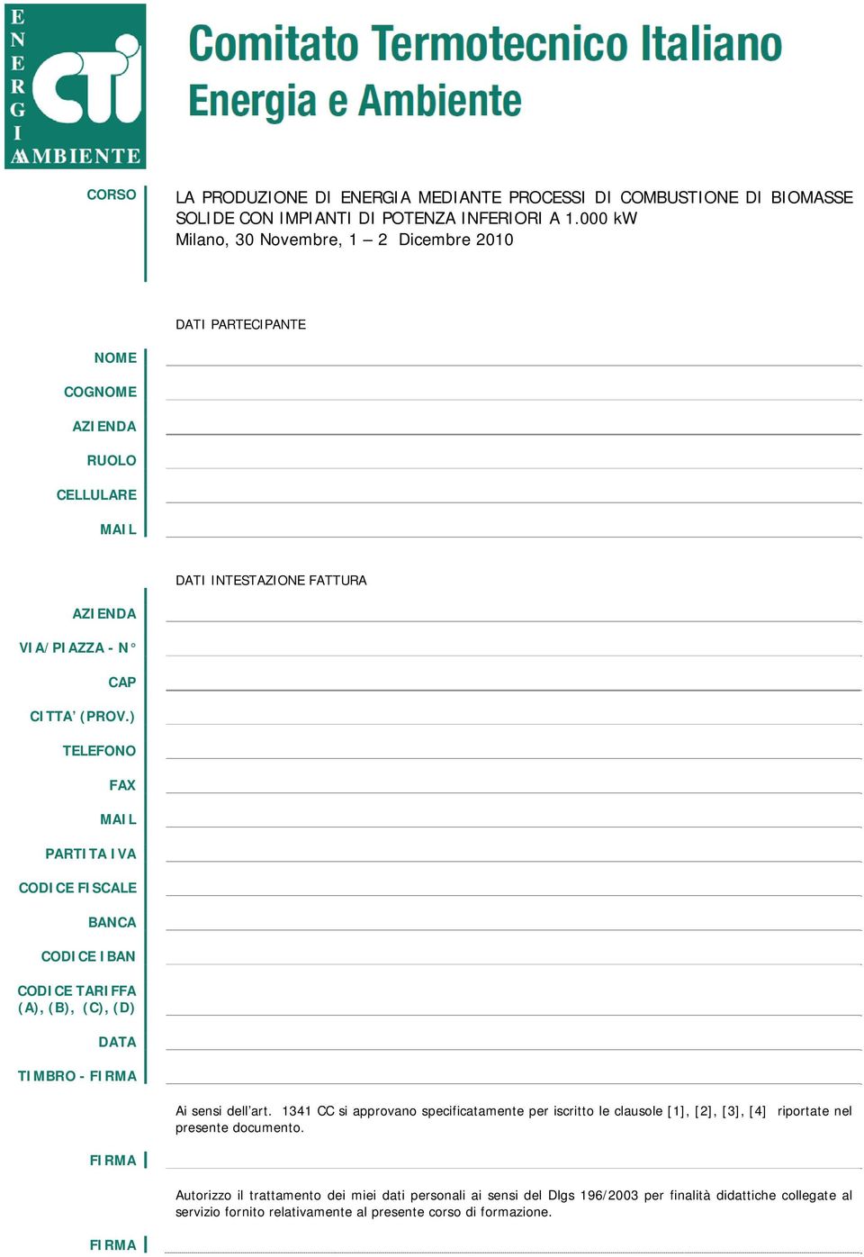 ) TELEFONO FAX MAIL PARTITA IVA CODICE FISCALE BANCA CODICE IBAN CODICE TARIFFA (A), (B), (C), (D) DATA TIMBRO - FIRMA Ai sensi dell art.