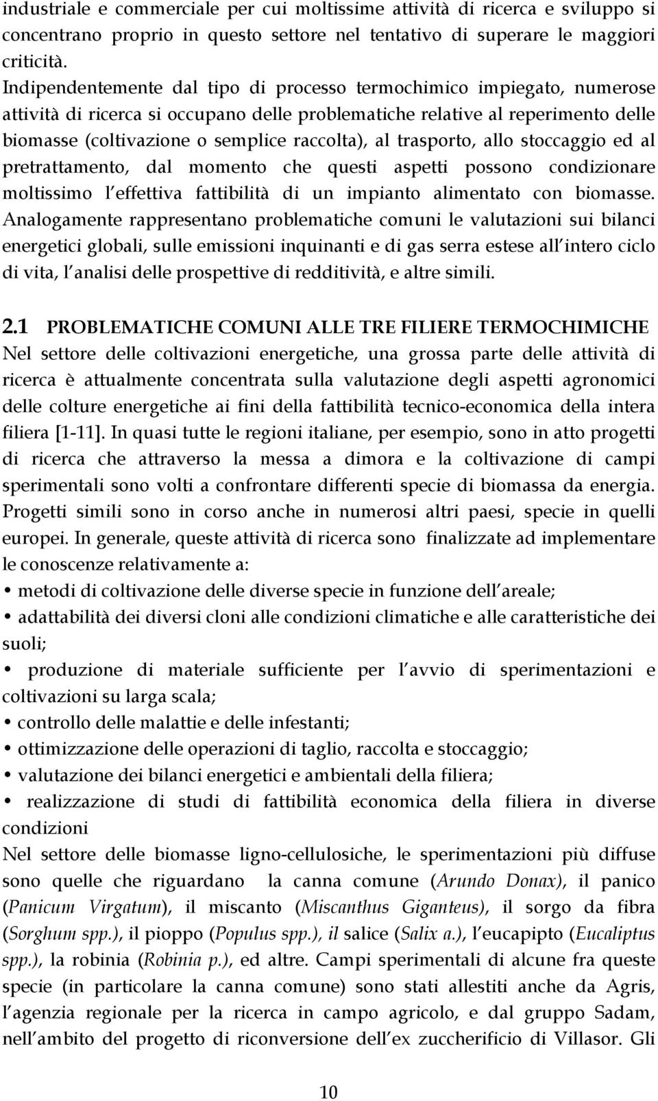 al trasporto, allo stoccaggio ed al pretrattamento, dal momento che questi aspetti possono condizionare moltissimo l effettiva fattibilità di un impianto alimentato con biomasse.