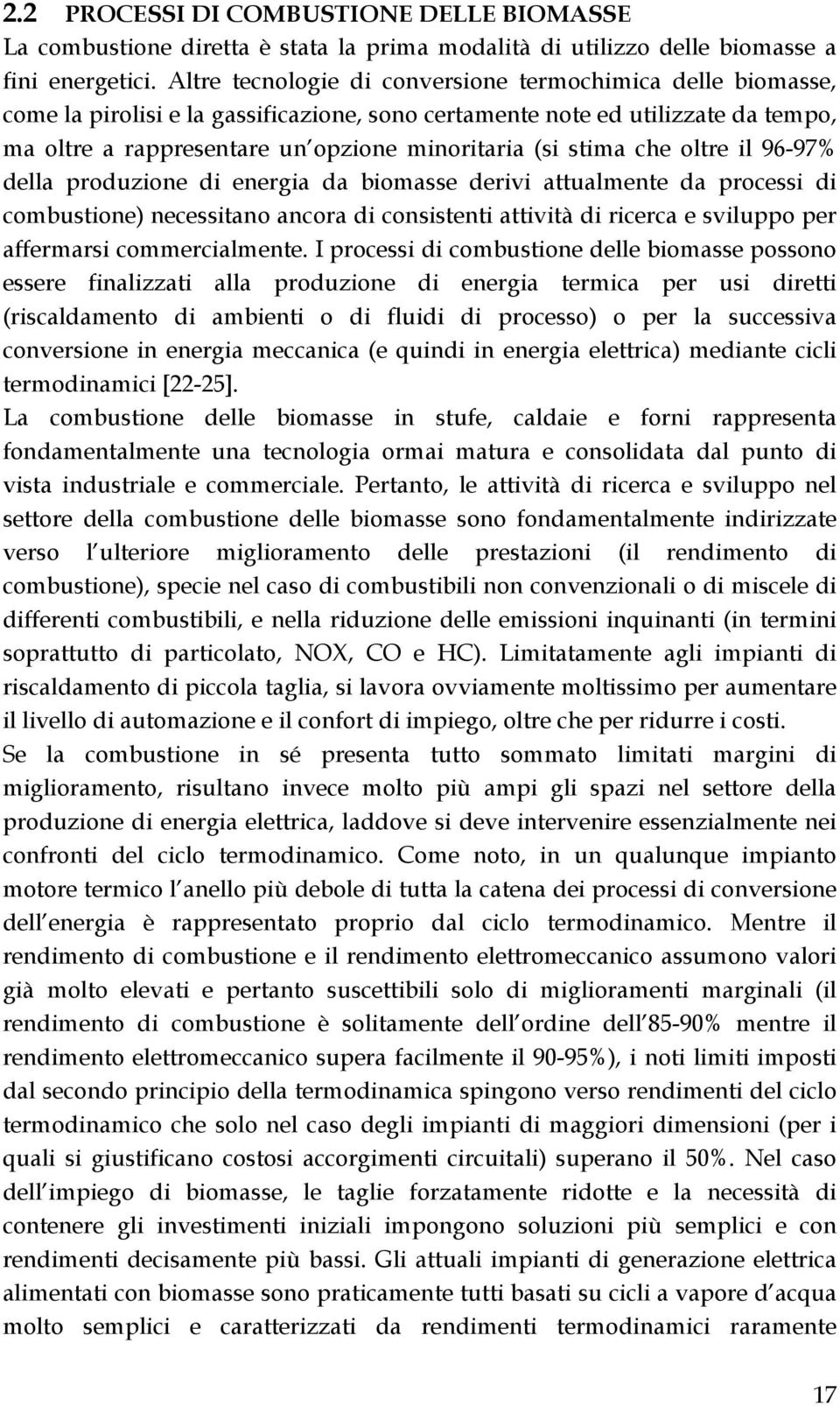 stima che oltre il 96-97% della produzione di energia da biomasse derivi attualmente da processi di combustione) necessitano ancora di consistenti attività di ricerca e sviluppo per affermarsi