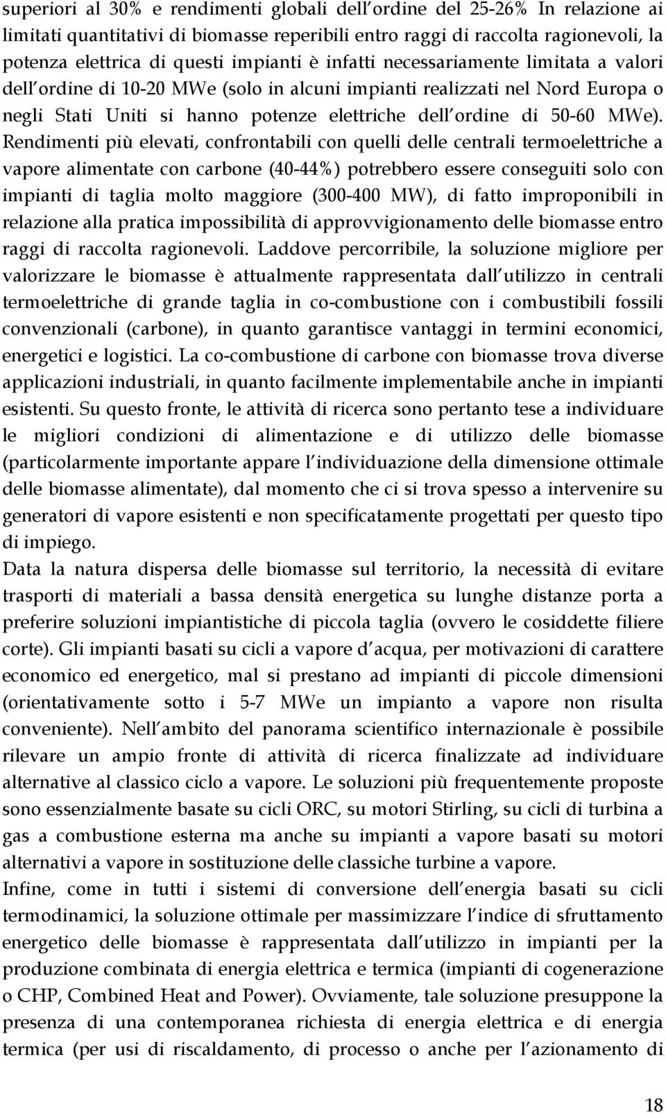 Rendimenti più elevati, confrontabili con quelli delle centrali termoelettriche a vapore alimentate con carbone (40-44%) potrebbero essere conseguiti solo con impianti di taglia molto maggiore