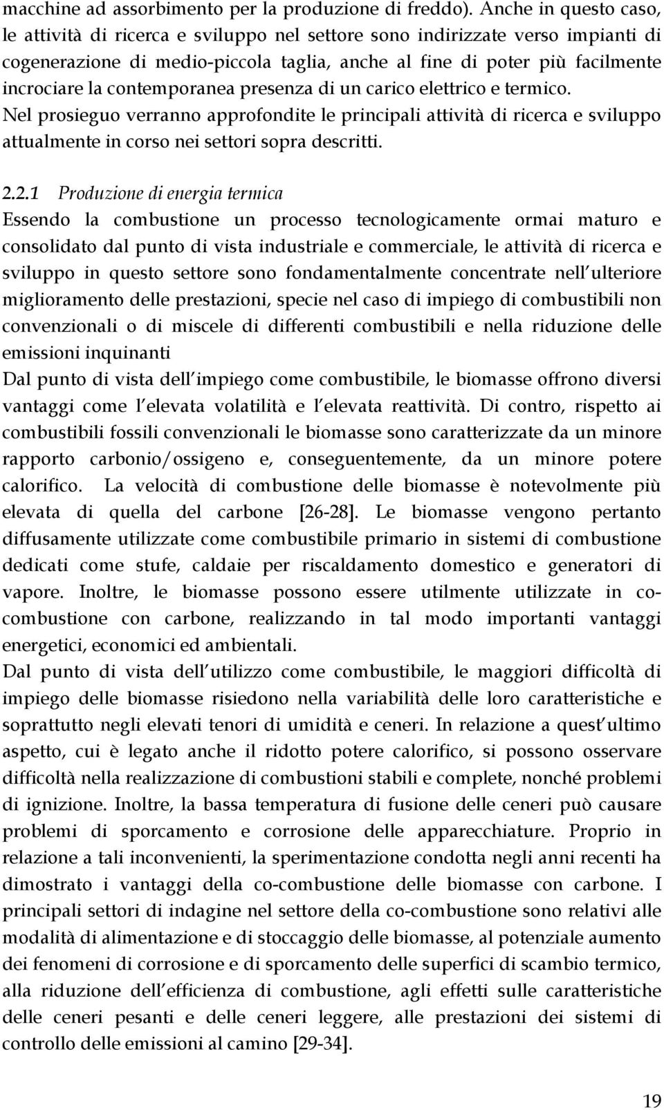 contemporanea presenza di un carico elettrico e termico. Nel prosieguo verranno approfondite le principali attività di ricerca e sviluppo attualmente in corso nei settori sopra descritti. 2.