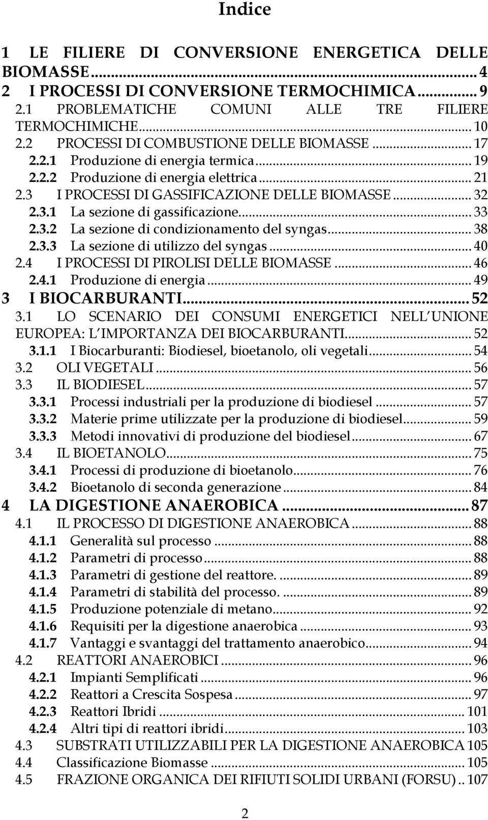 .. 33 2.3.2 La sezione di condizionamento del syngas... 38 2.3.3 La sezione di utilizzo del syngas... 40 2.4 I PROCESSI DI PIROLISI DELLE BIOMASSE... 46 2.4.1 Produzione di energia.