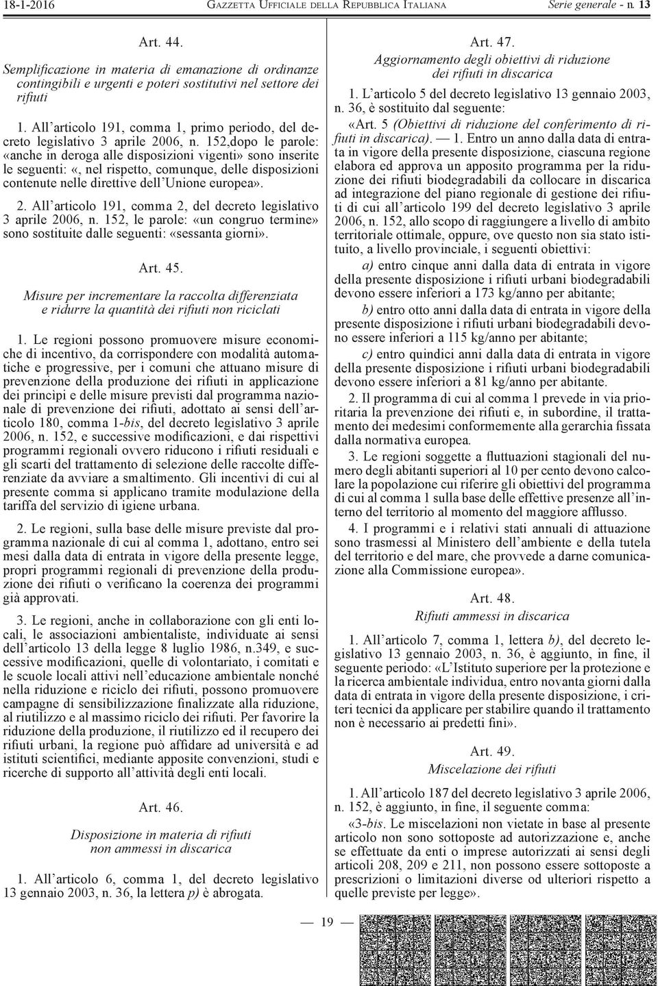 152,dopo le parole: «anche in deroga alle disposizioni vigenti» sono inserite le seguenti: «, nel rispetto, comunque, delle disposizioni contenute nelle direttive dell Unione europea». 2.