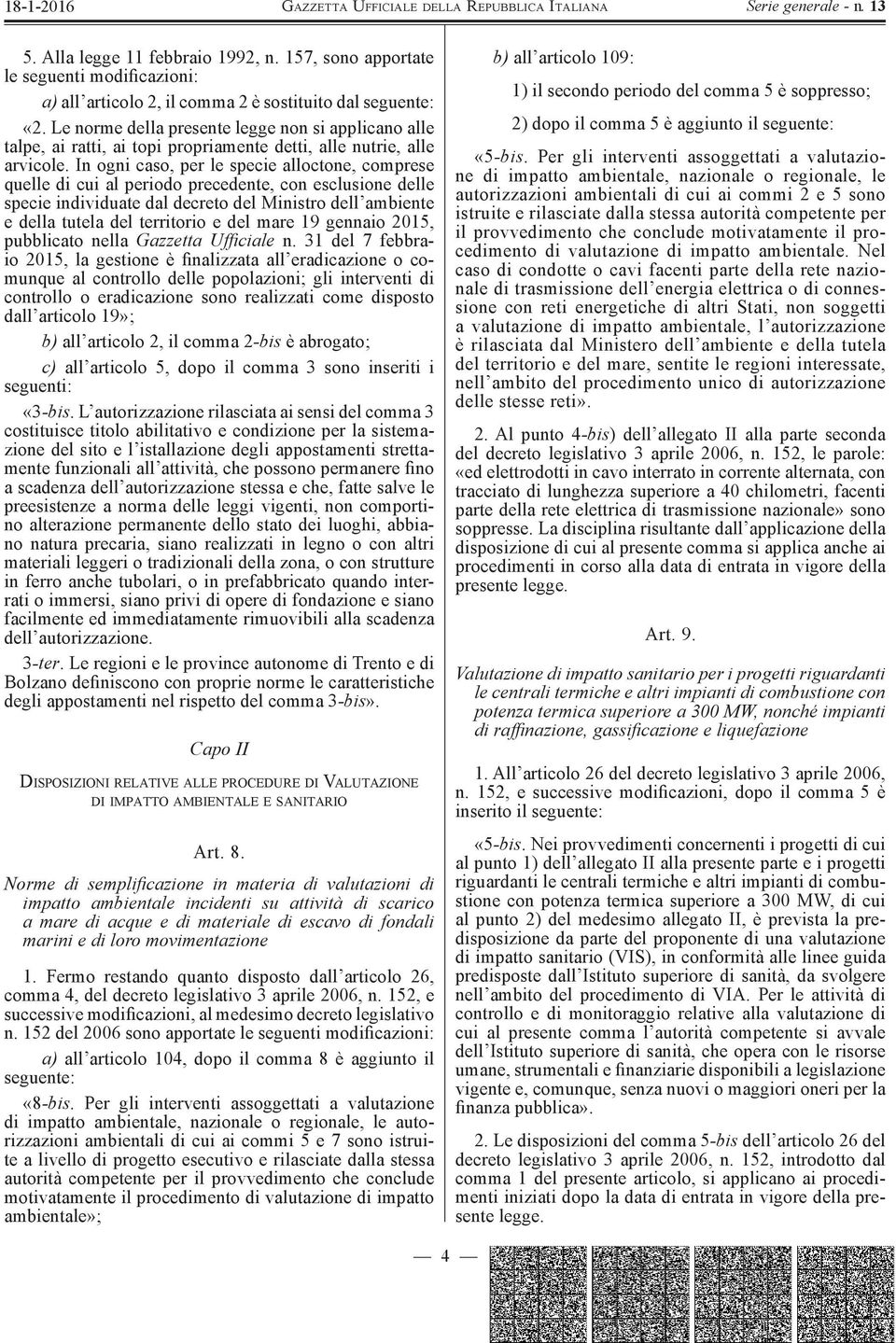 In ogni caso, per le specie alloctone, comprese quelle di cui al periodo precedente, con esclusione delle specie individuate dal decreto del Ministro dell ambiente e della tutela del territorio e del