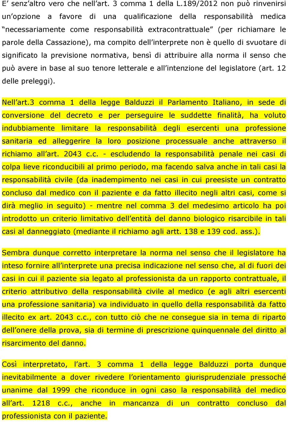 compito dell interprete non è quello di svuotare di significato la previsione normativa, bensì di attribuire alla norma il senso che può avere in base al suo tenore letterale e all intenzione del