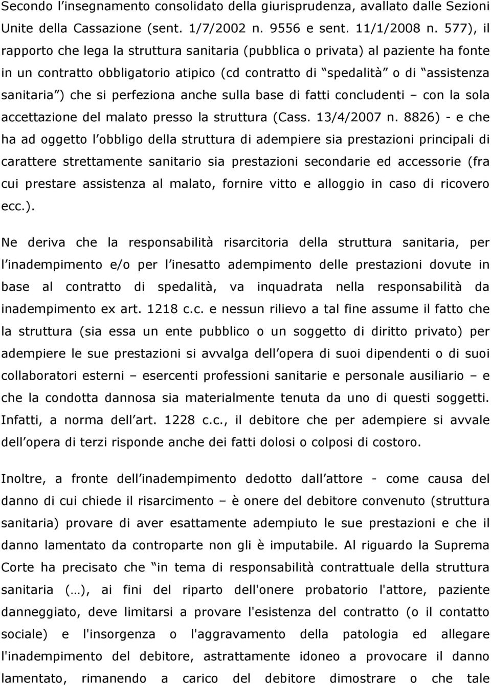 perfeziona anche sulla base di fatti concludenti con la sola accettazione del malato presso la struttura (Cass. 13/4/2007 n.