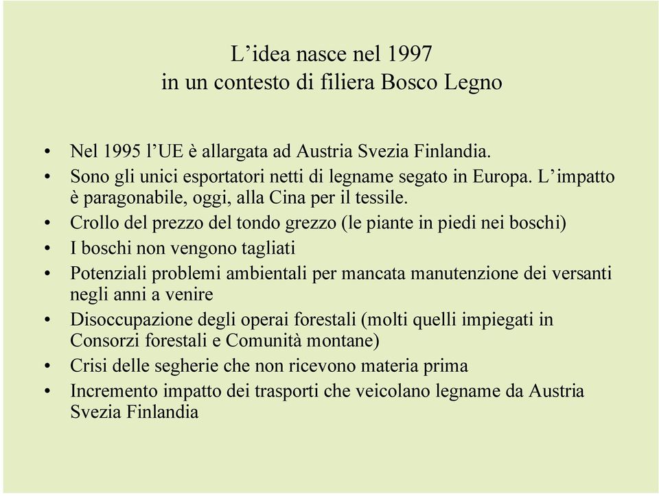 Crollo del prezzo del tondo grezzo (le piante in piedi nei boschi) I boschi non vengono tagliati Potenziali problemi ambientali per mancata manutenzione dei