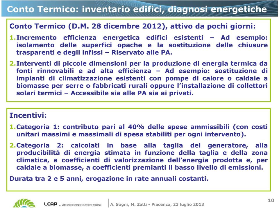 Interventi di piccole dimensioni per la produzione di energia termica da fonti rinnovabili e ad alta efficienza Ad esempio: sostituzione di impianti di climatizzazione esistenti con pompe di calore o