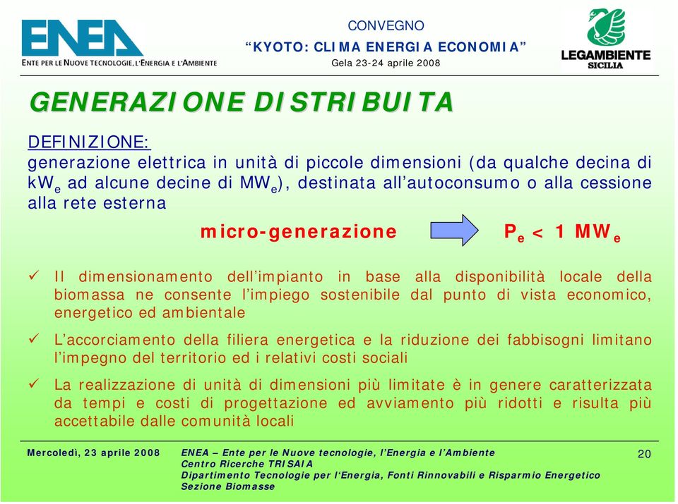 punto di vista economico, energetico ed ambientale L accorciamento della filiera energetica e la riduzione dei fabbisogni limitano l impegno del territorio ed i relativi costi