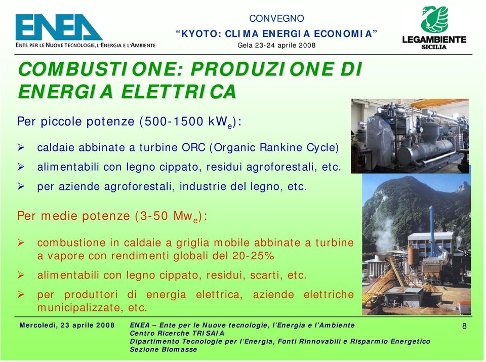 Per medie potenze (3-50 Mw e ): combustione in caldaie a griglia mobile abbinate a turbine a vapore con rendimenti globali del