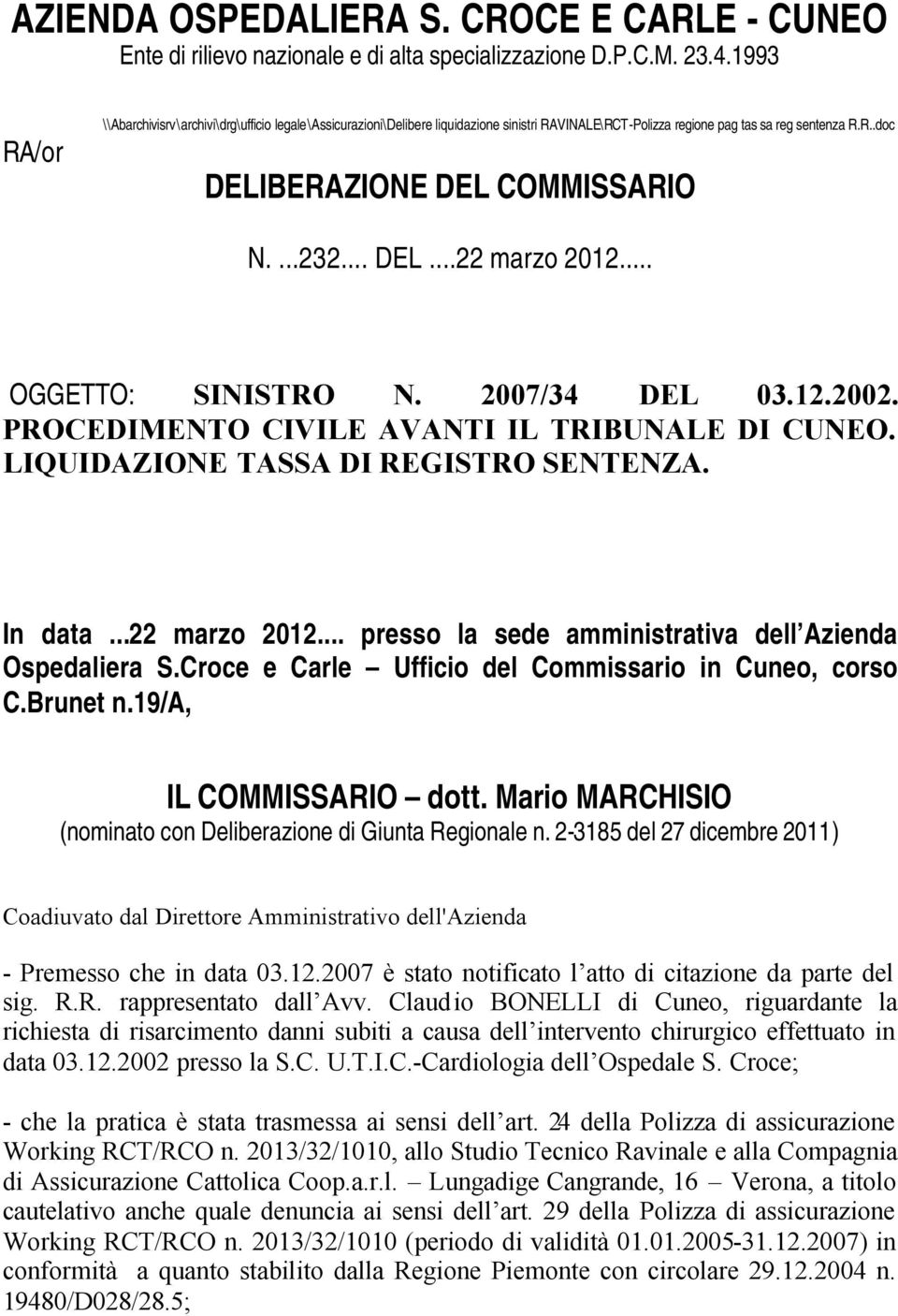 .. DEL...22 marzo 2012... OGGETTO: SINISTRO N. 2007/34 DEL 03.12.2002. PROCEDIMENTO CIVILE AVANTI IL TRIBUNALE DI CUNEO. LIQUIDAZIONE TASSA DI REGISTRO SENTENZA. In data...22 marzo 2012... presso la sede amministrativa dell Azienda Ospedaliera S.