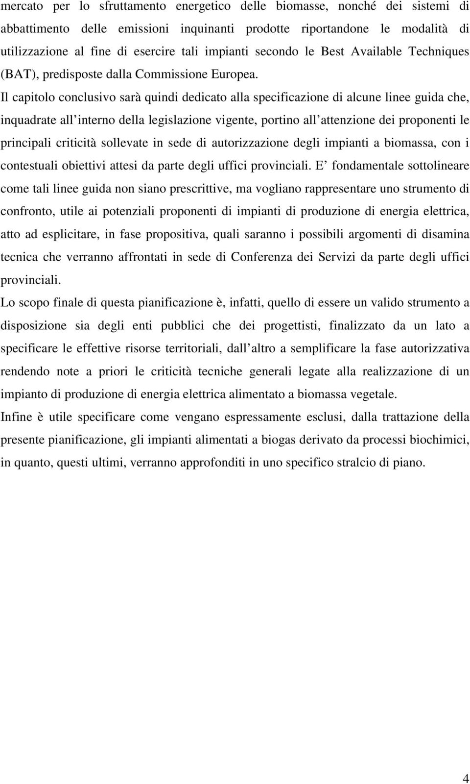 Il capitolo conclusivo sarà quindi dedicato alla specificazione di alcune linee guida che, inquadrate all interno della legislazione vigente, portino all attenzione dei proponenti le principali