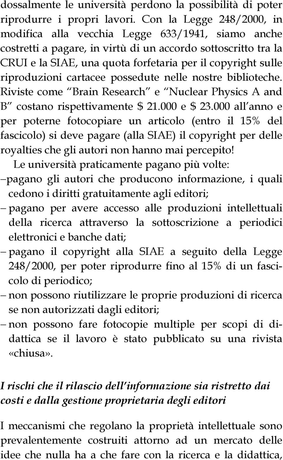 riproduzioni cartacee possedute nelle nostre biblioteche. Riviste come Brain Research e Nuclear Physics A and B costano rispettivamente $ 21.000 e $ 23.