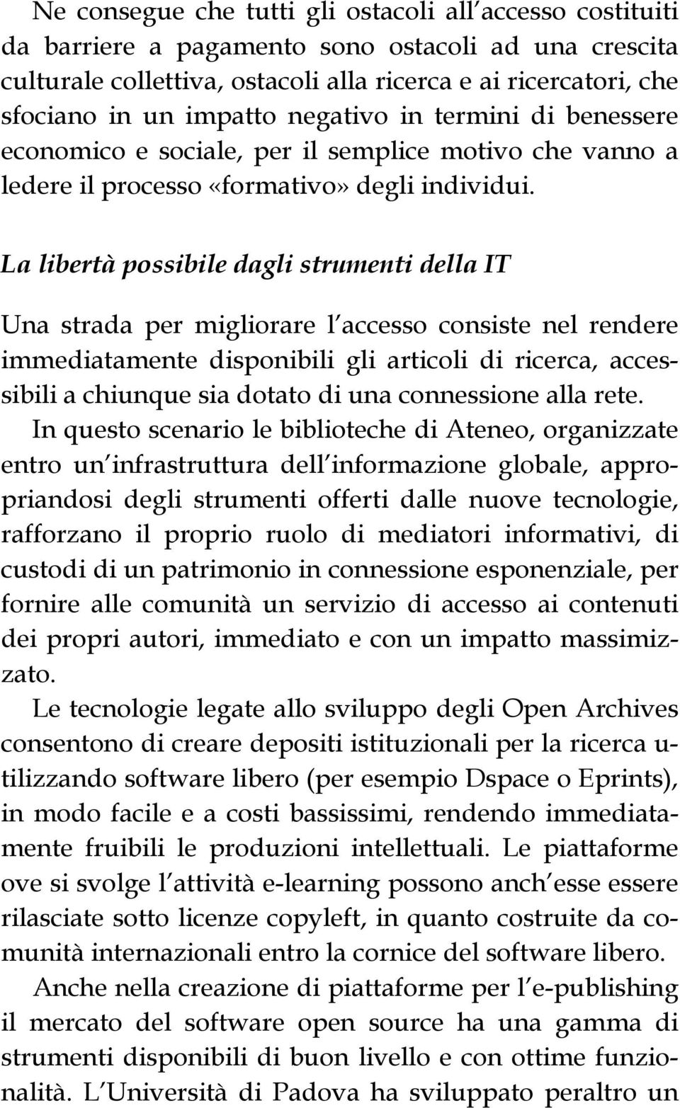 La libertà possibile dagli strumenti della IT Una strada per migliorare l accesso consiste nel rendere immediatamente disponibili gli articoli di ricerca, accessibili a chiunque sia dotato di una