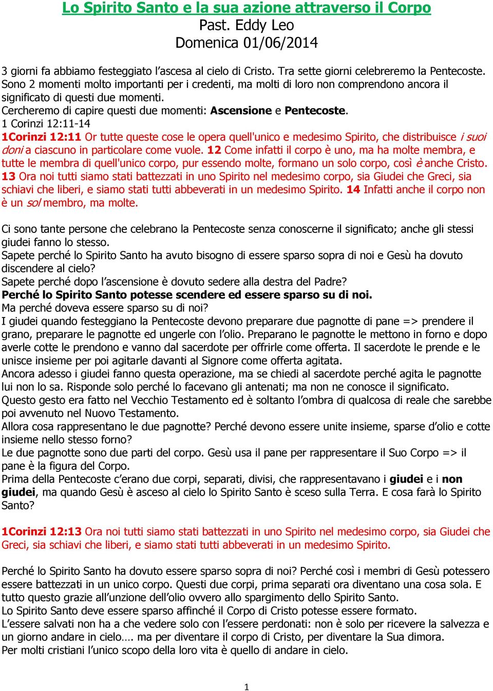 1 Corinzi 12:11-14 1Corinzi 12:11 Or tutte queste cose le opera quell'unico e medesimo Spirito, che distribuisce i suoi doni a ciascuno in particolare come vuole.