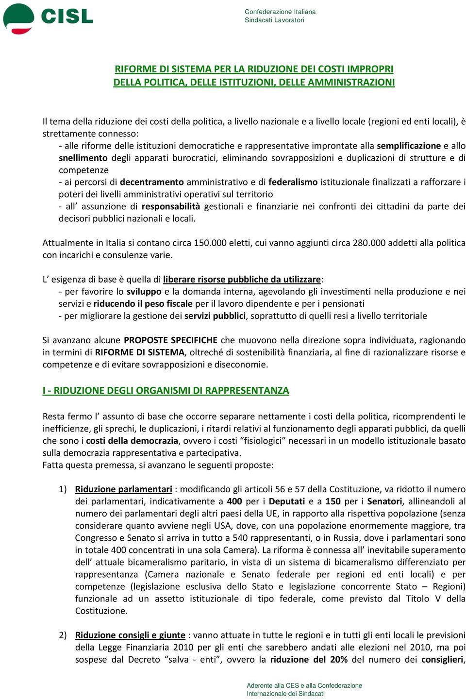 allo snellimento degli apparati burocratici, eliminando sovrapposizioni e duplicazioni di strutture e di competenze ai percorsi di decentramento amministrativo e di federalismo istituzionale