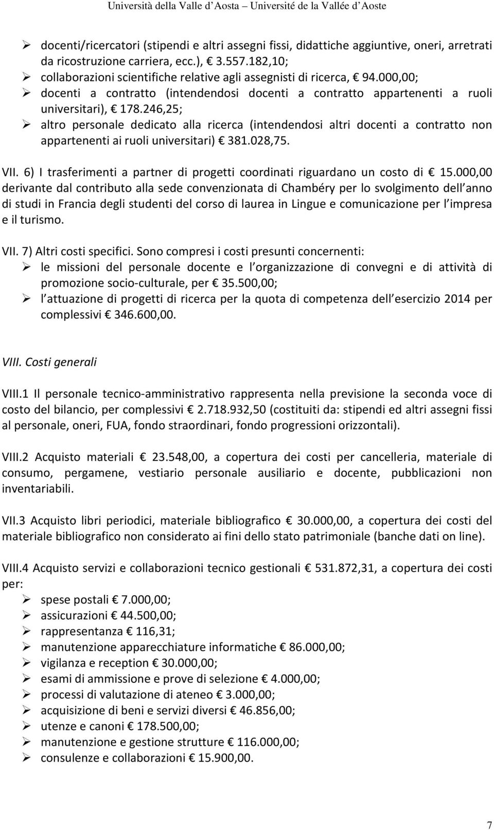 246,25; altro personale dedicato alla ricerca (intendendosi altri docenti a contratto non appartenenti ai ruoli universitari) 381.028,75. VII.