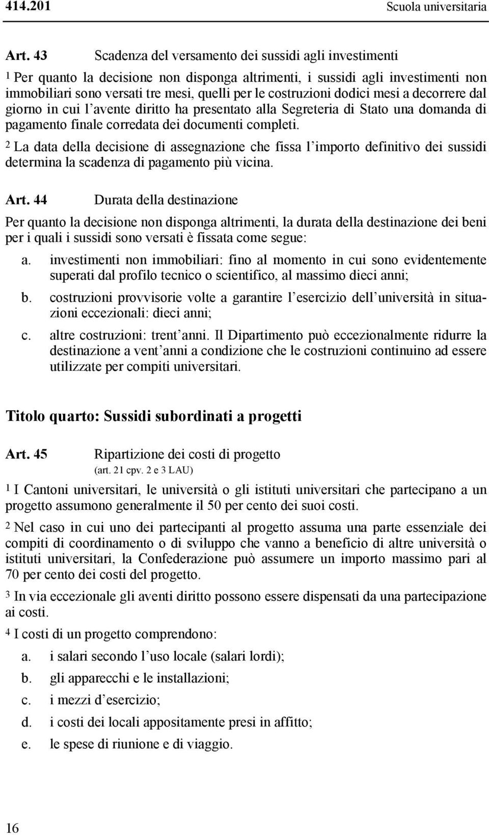 costruzioni dodici mesi a decorrere dal giorno in cui l avente diritto ha presentato alla Segreteria di Stato una domanda di pagamento finale corredata dei documenti completi.