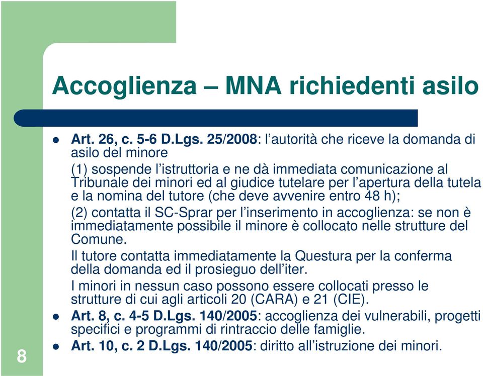 la nomina del tutore (che deve avvenire entro 48 h); (2) contatta il SC-Sprar per l inserimento in accoglienza: se non è immediatamente possibile il minore è collocato nelle strutture del Comune.