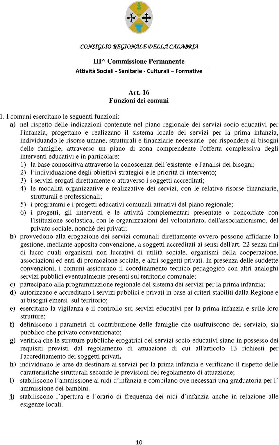 servizi per la prima infanzia, individuando le risorse umane, strutturali e finanziarie necessarie per rispondere ai bisogni delle famiglie, attraverso un piano di zona comprendente l'offerta