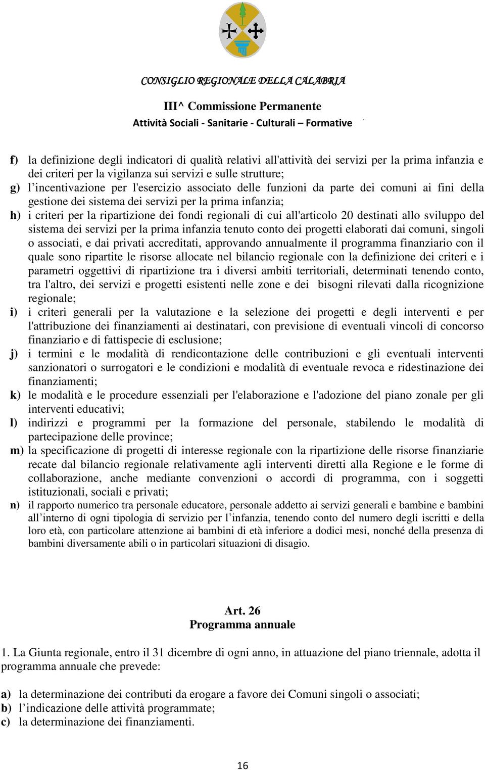 destinati allo sviluppo del sistema dei servizi per la prima infanzia tenuto conto dei progetti elaborati dai comuni, singoli o associati, e dai privati accreditati, approvando annualmente il